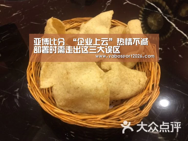 亚博比分_“企业上云”热情不减 部署时需走出这三大误区(图2) 亚博赛事